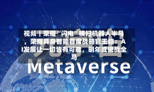 视频｜荣耀“闪电	”横扫机器人半马，荣耀具身智能首席战略官王皑：AI发展让一切皆有可能	，明年或挑战全马-第3张图片