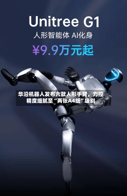 华沿机器人发布六款人形手臂，力控精度细腻至“两张A4纸”级别-第2张图片