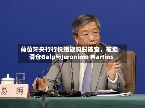 葡萄牙央行行长违规购股被查，被迫清仓Galp与Jeronimo Martins-第3张图片