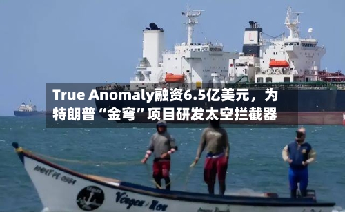 True Anomaly融资6.5亿美元	，为特朗普“金穹”项目研发太空拦截器-第3张图片
