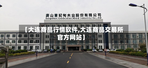 【大连商品行情软件,大连商品交易所官方网站】-第2张图片