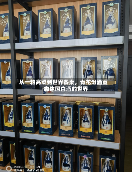从一粒高粱到世界餐桌，青花汾酒重构中国白酒的世界表达-第2张图片