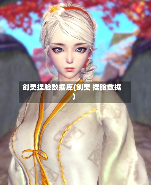 剑灵捏脸数据库(剑灵 捏脸数据)-第3张图片