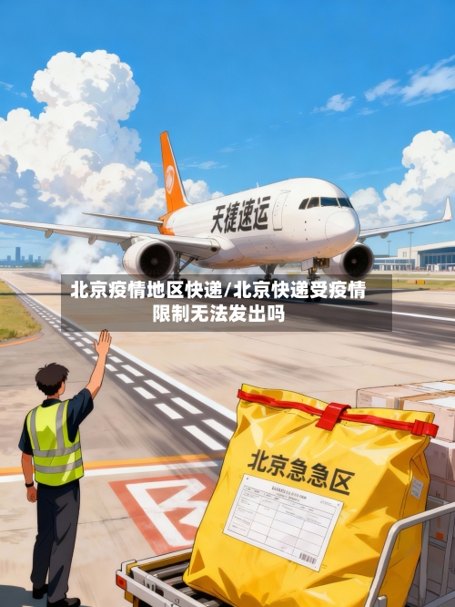 北京疫情地区快递/北京快递受疫情限制无法发出吗