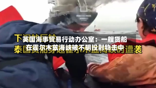 英国海事贸易行动办公室：一艘货船在霍尔木兹海峡被不明投射物击中