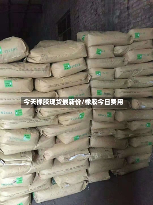 今天橡胶现货最新价/橡胶今日费用