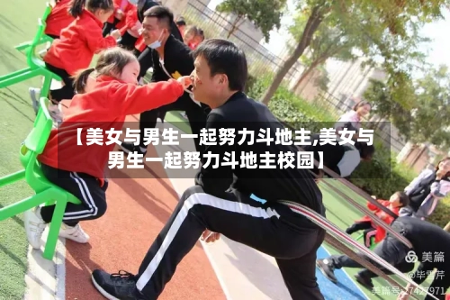 【美女与男生一起努力斗地主,美女与男生一起努力斗地主校园】