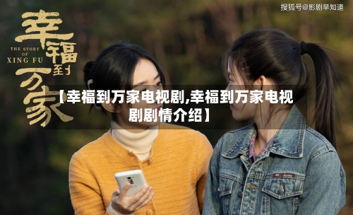 【幸福到万家电视剧,幸福到万家电视剧剧情介绍】-第2张图片