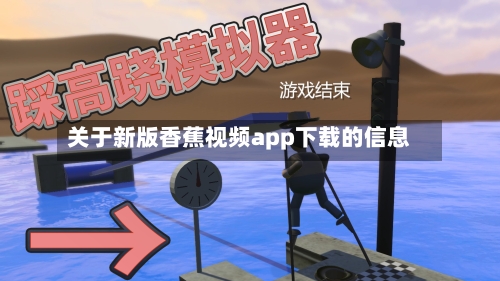 关于新版香蕉视频app下载的信息