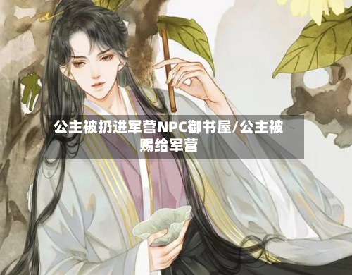 公主被扔进军营NPC御书屋/公主被赐给军营