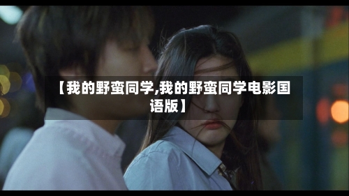 【我的野蛮同学,我的野蛮同学电影国语版】-第2张图片