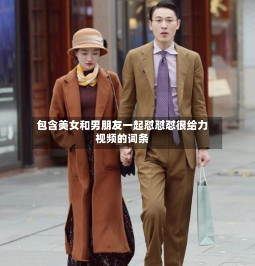 包含美女和男朋友一起怼怼怼很给力视频的词条-第2张图片
