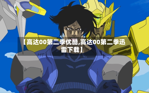 【高达00第二季优酷,高达00第二季迅雷下载】