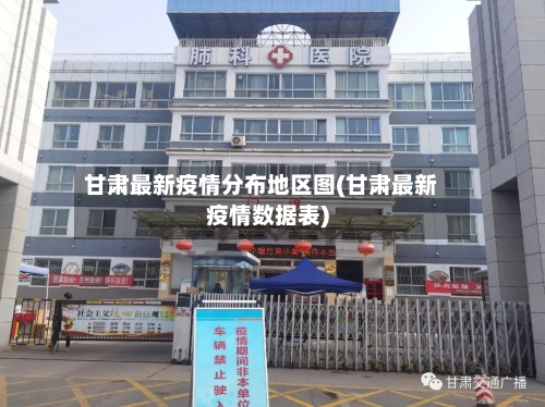 甘肃最新疫情分布地区图(甘肃最新疫情数据表)-第2张图片