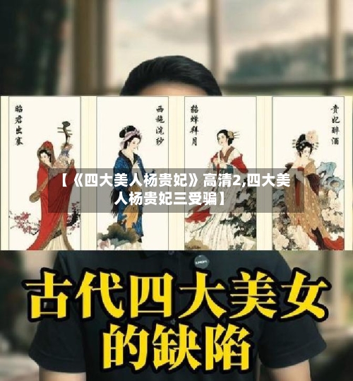 【《四大美人杨贵妃》高清2,四大美人杨贵妃三受骗】