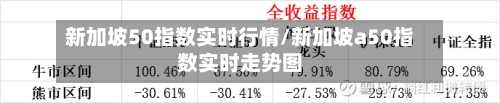 新加坡50指数实时行情/新加坡a50指数实时走势图-第2张图片