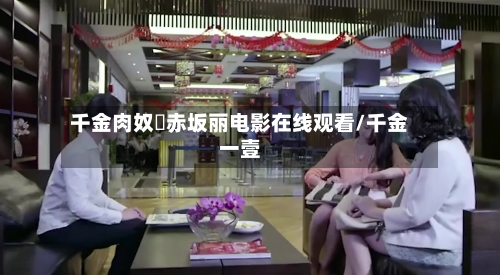 千金肉奴隷赤坂丽电影在线观看/千金一壹