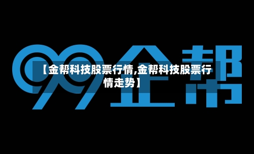 【金帮科技股票行情,金帮科技股票行情走势】