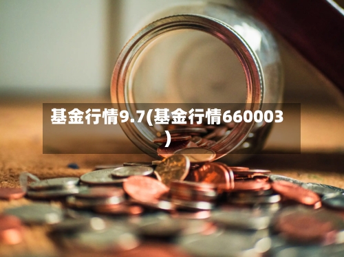 基金行情9.7(基金行情660003)