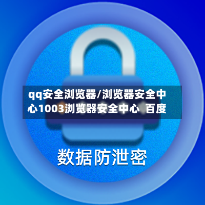 qq安全浏览器/浏览器安全中心1003浏览器安全中心  百度
