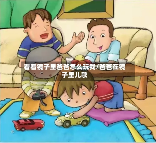 看着镜子里爸爸怎么玩我/爸爸在镜子里儿歌