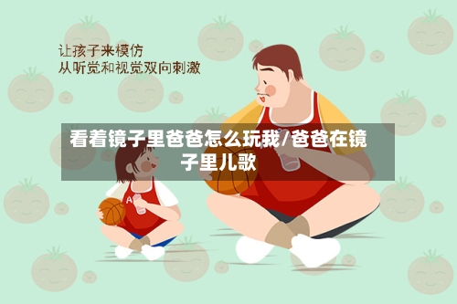 看着镜子里爸爸怎么玩我/爸爸在镜子里儿歌-第2张图片