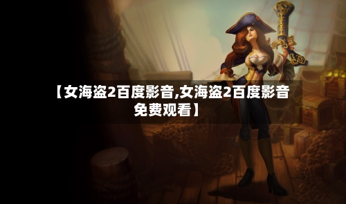 【女海盗2百度影音,女海盗2百度影音免费观看】-第2张图片