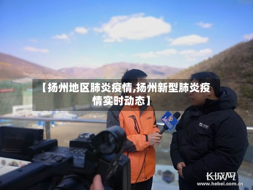 【扬州地区肺炎疫情,扬州新型肺炎疫情实时动态】