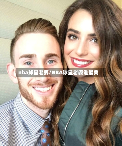nba球星老婆/NBA球星老婆谁最美