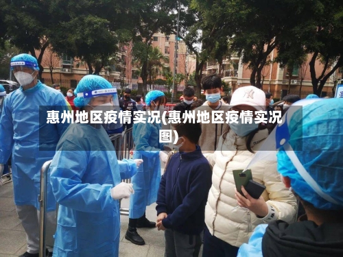 惠州地区疫情实况(惠州地区疫情实况图)