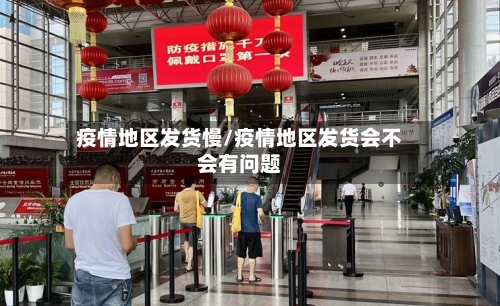 疫情地区发货慢/疫情地区发货会不会有问题-第2张图片