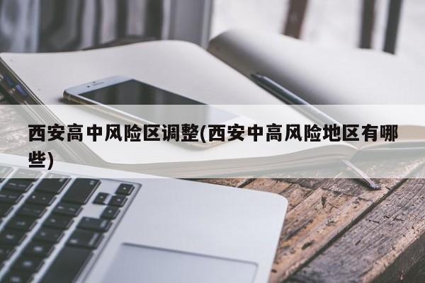 西安高中风险区调整(西安中高风险地区有哪些)